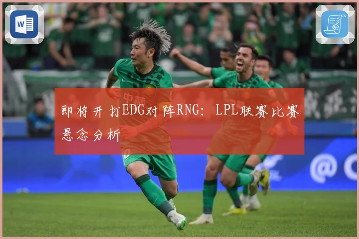 即将开打EDG对阵RNG：LPL联赛比赛悬念分析
