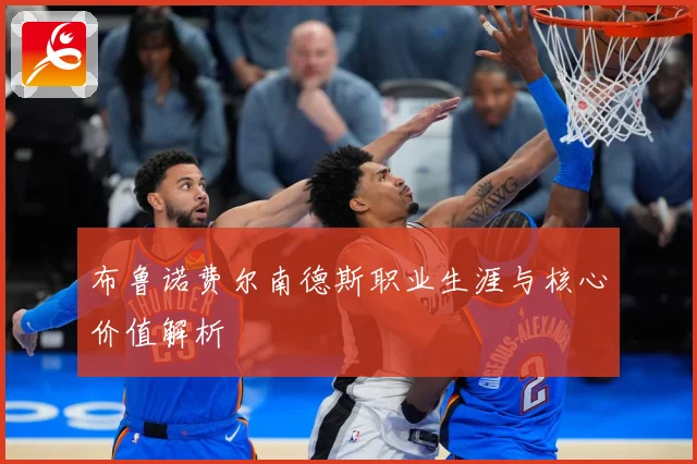布鲁诺费尔南德斯职业生涯与核心价值解析