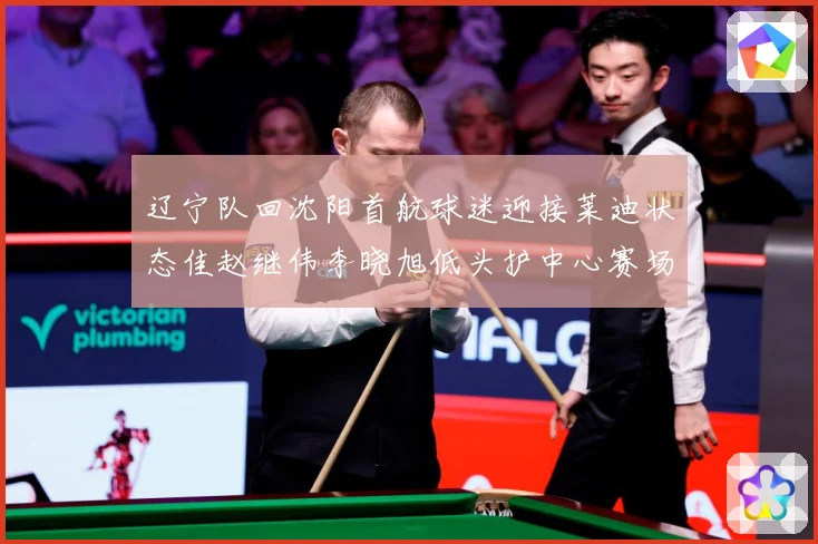 辽宁队回沈阳首航球迷迎接莱迪状态佳赵继伟李晓旭低头护中心赛场复盘