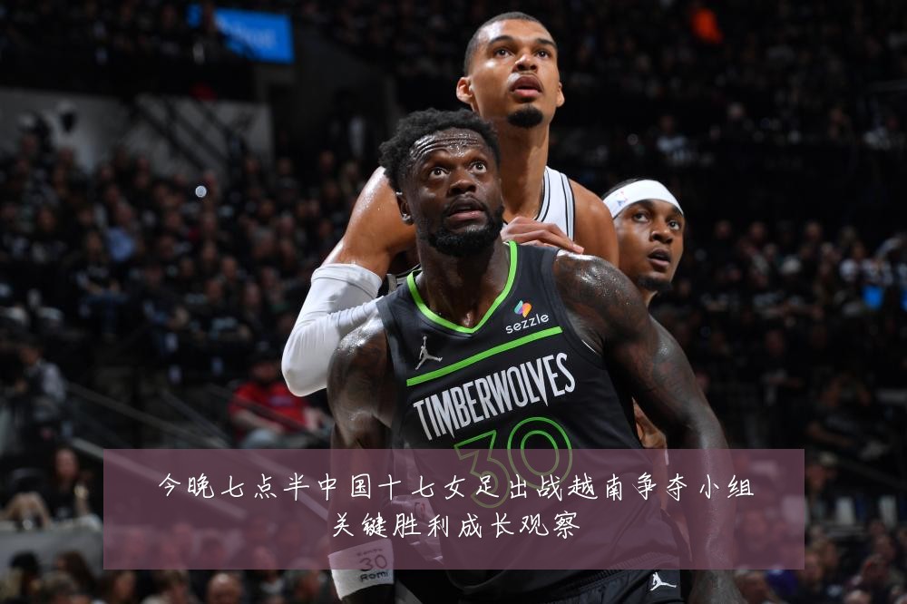 今晚七点半中国十七女足出战越南争夺小组关键胜利成长观察