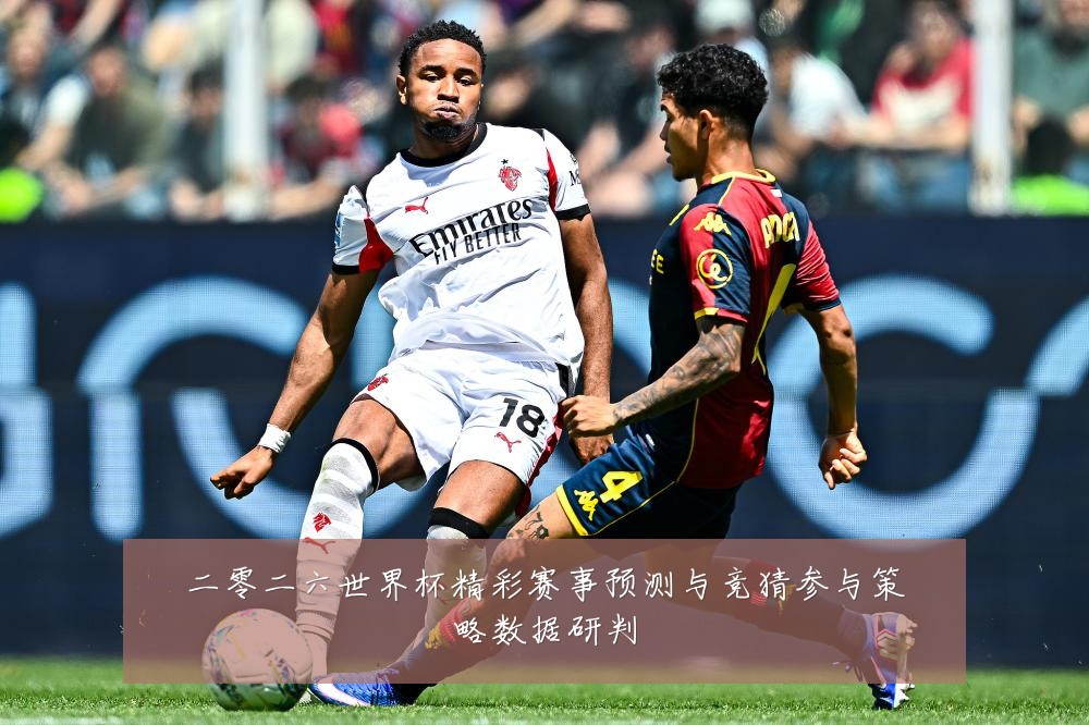 二零二六世界杯精彩赛事预测与竞猜参与策略数据研判